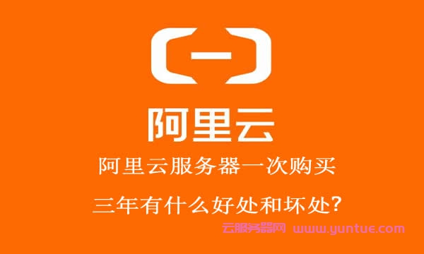 阿里云服务器一次购买三年有什么好处和坏处?(图1)