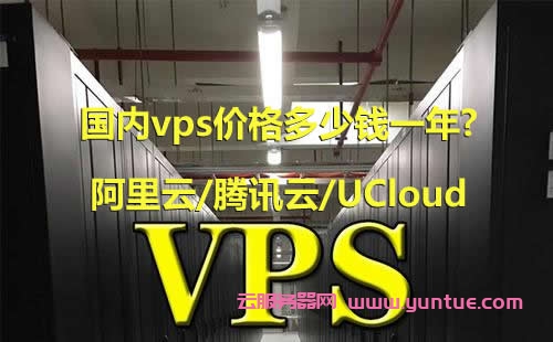 国内vps价格多少钱一年?阿里云/腾讯云/UCloud等vps主机(图1)