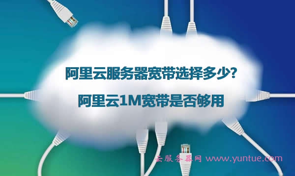 阿里云服务器宽带选择多少?阿里云1M宽带是否够用?(图1)