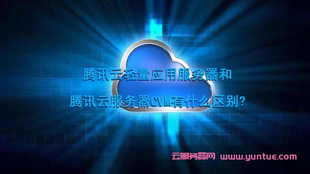 腾讯云轻量应用服务器和腾讯云服务器CVM有什么区别?(图1)