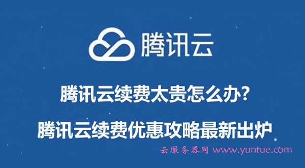 腾讯云续费太贵怎么办?腾讯云续费优惠攻略最新出炉(图1)