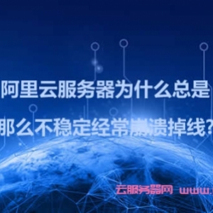 阿里云服务器为什么那么不稳定经常崩溃掉线?