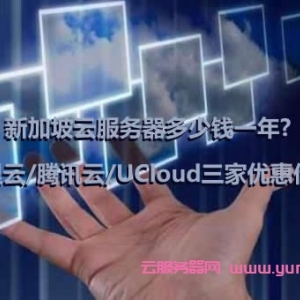 新加坡云服务器多少钱一年?阿里云/腾讯云/UCloud三家优惠价格