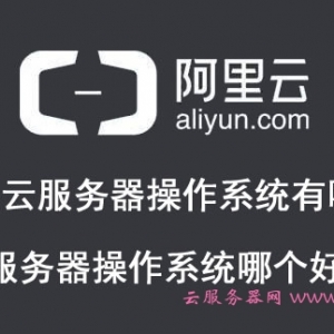 阿里云服务器操作系统有哪些?云服务器操作系统哪个好用?