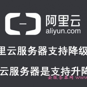 阿里云服务器支持降级吗?阿里云服务器是支持升降配的