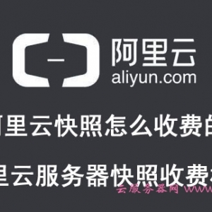 阿里云快照怎么收费的?云服务器快照收费标准了解一下