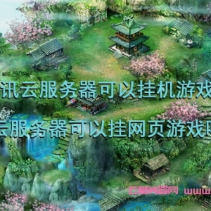 腾讯云服务器可以挂机游戏吗?云服务器可以挂网页游戏吗?