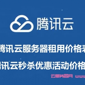腾讯云服务器租用价格表,腾讯云秒杀优惠活动价格表