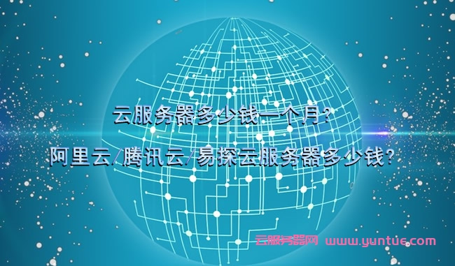 云服务器多少钱一个月?阿里云/腾讯云/易探云服务器多少钱?(图1)