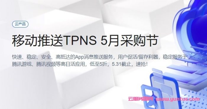 腾讯云：移动推送TPNS 5月采购节，低至5折，5.31截止，速抢(图1)