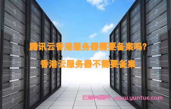 腾讯云香港服务器需要备案吗?香港云服务器不需要备案(图1) 腾讯云香港服务器需要备案吗?香港云服务器不需要备案(图1)